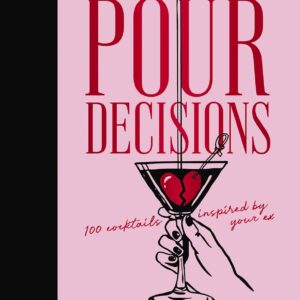 Pour Decisions: 100 Cocktails …