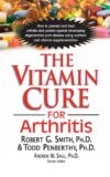 The Vitamin Cure for Arthritis: How to Prevent and Treat Arthritis and Protect Against Developing Degenerative Joint Disease Using Nutrition and Vitamin Supplementation