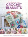 Create Your Own Crochet Blankets: Develop Your Skills With 25 Inspiring Projects